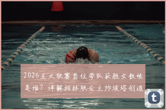 2026五大联赛首位带队获胜女教练是谁？详解柏林联合主帅埃塔创造历史的突破点与未来影响