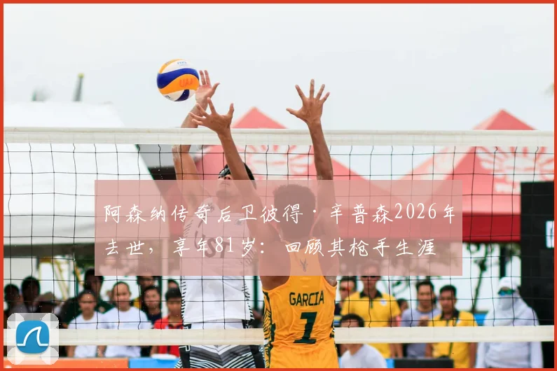 阿森纳传奇后卫彼得·辛普森2026年去世，享年81岁：回顾其枪手生涯与死因详解，附生平纪念专题